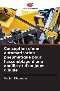 Conception d'une automatisation pneumatique pour l'assemblage d'une douille et d'un joint d'huile - Khomane Sachin