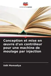 Conception et mise en œuvre d'un contrôleur pour une machine de moulage par injection - Mamodiya Udit