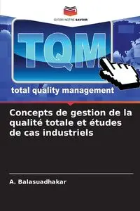 Concepts de gestion de la qualité totale et études de cas industriels - Balasuadhakar A.