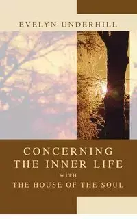 Concerning the Inner Life with the House of the Soul - Evelyn Underhill