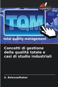 Concetti di gestione della qualità totale e casi di studio industriali - Balasuadhakar A.