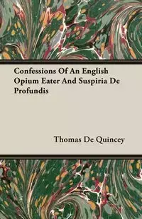 Confessions Of An English Opium Eater And Suspiria De Profundis - Thomas De Quincey