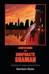 Confessions of a Corporate Shaman - Harrison Snow