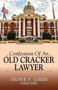 Confessions of an Old Cracker Lawyer - Gibbs Esquire Ander P.