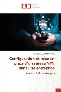 Configuration et mise en place d'un réseau VPN dans une entreprise - Christian NZANZU MUTSUVA