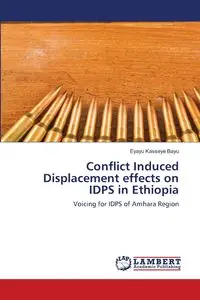 Conflict Induced Displacement effects on IDPS in Ethiopia - Bayu Eyayu Kasseye