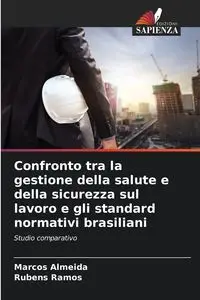 Confronto tra la gestione della salute e della sicurezza sul lavoro e gli standard normativi brasiliani - Marcos Almeida