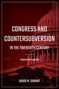 Congress and Countersubversion in the 20th Century - David M. Durant