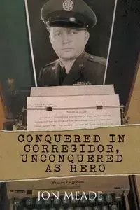 Conquered in Corregidor, Unconquered as Hero - Jon Meade