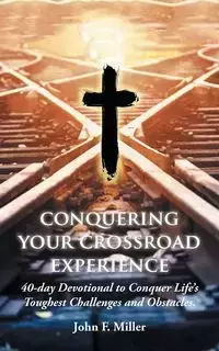 Conquering Your Crossroad Experience - John Miller