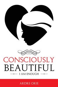 Consciously Beautiful - Orie Ardre