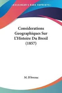 Considerations Geographiques Sur L'Histoire Du Bresil (1857) - D'Avezac M.