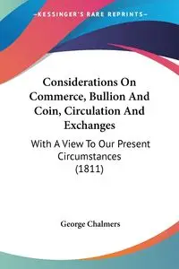 Considerations On Commerce, Bullion And Coin, Circulation And Exchanges - George Chalmers