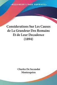 Considerations Sur Les Causes de La Grandeur Des Romains Et de Leur Decadence (1894) - Charles Montesquieu De Secondat