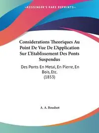 Considerations Theoriques Au Point De Vue De L'Application Sur L'Etablissement Des Ponts Suspendus - Boudsot A. A.