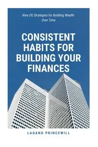 Consistent Habits for Building Your Finances - PRINCEWILL LAGANG