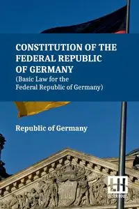 Constitution Of The Federal Republic Of Germany (Basic Law For The Federal Republic Of Germany) - Republic of Germany