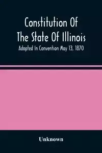 Constitution Of The State Of Illinois - Unknown