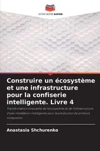 Construire un écosystème et une infrastructure pour la confiserie intelligente. Livre 4 - Anastasia Shchurenko