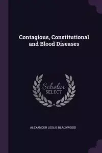 Contagious, Constitutional and Blood Diseases - Alexander Leslie Blackwood