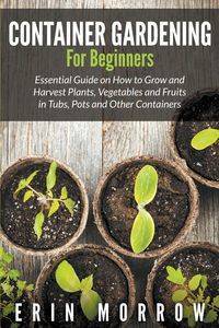 Container Gardening For Beginners - Erin Morrow