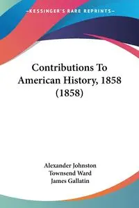 Contributions To American History, 1858 (1858) - Alexander Johnston