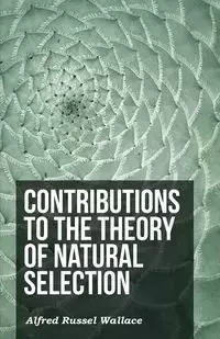 Contributions to the Theory of Natural Selection - Wallace Alfred Russel