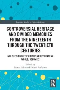 Controversial Heritage and Divided Memories from the Nineteenth Through the Twentieth Centuries - Folin Marco