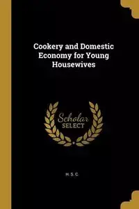 Cookery and Domestic Economy for Young Housewives - C. H. S.