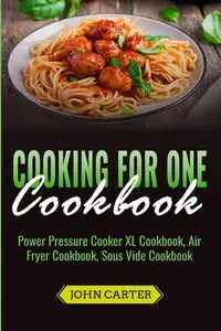 Cooking For One Cookbook - Carter John