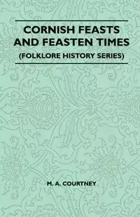 Cornish Feasts and Feasten Times (Folklore History Series) - Courtney M. A.