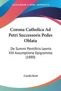 Corona Catholica Ad Petri Successoris Pedes Oblata - Kent Carolo