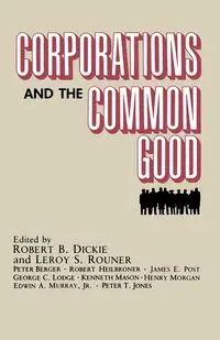 Corporations and the Common Good - Dickie Robert B.