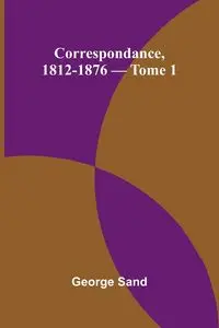 Correspondance, 1812-1876 - Tome 1 - George Sand