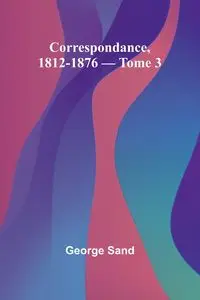 Correspondance, 1812-1876 - Tome 3 - George Sand