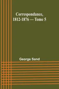 Correspondance, 1812-1876 - Tome 5 - George Sand