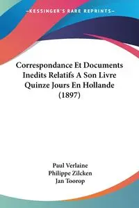 Correspondance Et Documents Inedits Relatifs A Son Livre Quinze Jours En Hollande (1897) - Paul Verlaine