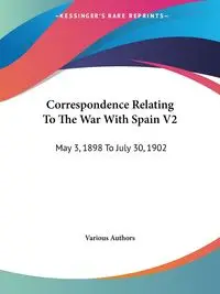 Correspondence Relating To The War With Spain V2 - Various Authors