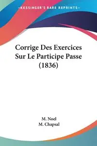 Corrige Des Exercices Sur Le Participe Passe (1836) - Noel M.