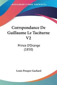 Corrspondance De Guillaume Le Taciturne V2 - Louis Gachard Prosper