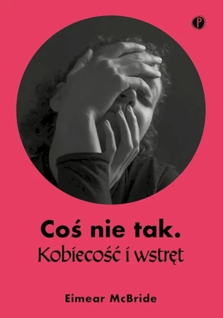 Coś nie tak. Kobiecość i wstręt - Eimear McBride