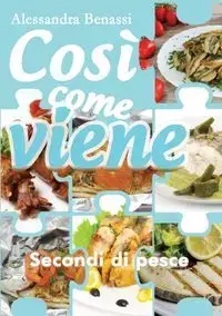 Così come viene. Secondi di pesce - Alessandra Benassi