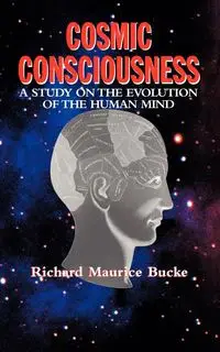 Cosmic Consciousness - Richard Maurice Bucke