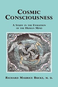 Cosmic Consciousness - Richard Maurice Bucke