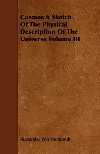 Cosmos A Sketch Of The Physical Description Of The Universe Volume III - Alexander Von Humboldt