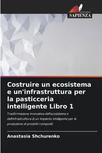 Costruire un ecosistema e un'infrastruttura per la pasticceria intelligente Libro 1 - Anastasia Shchurenko