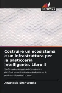 Costruire un ecosistema e un'infrastruttura per la pasticceria intelligente. Libro 4 - Anastasia Shchurenko