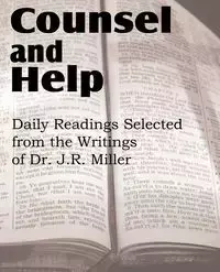 Counsel and Help, Daily Readings Selected from the Writings of Dr. J.R. Miller - Miller J. R.