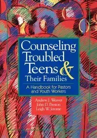 Counseling Troubled Teens and Their Families - Andrew J. Weaver