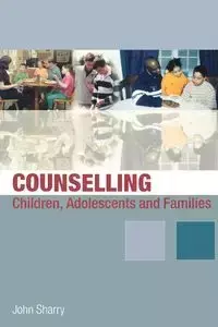 Counselling Children, Adolescents and Families - John Sharry